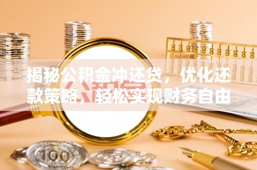 怀安揭秘公积金冲还贷，优化还款策略，轻松实现财务自由