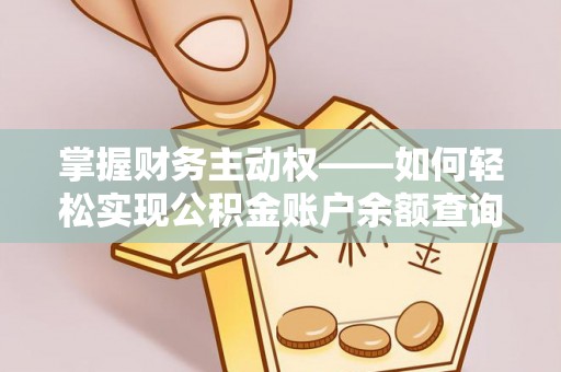 怀安掌握财务主动权——如何轻松实现公积金账户余额查询