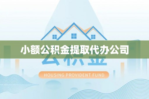 怀安小额公积金提取代办公司